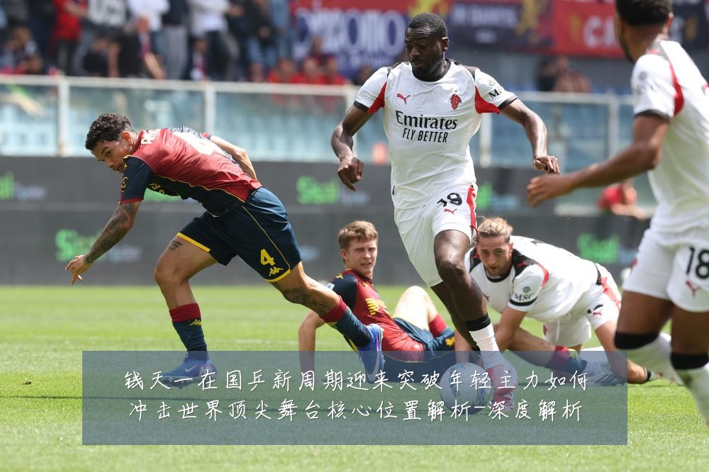 钱天一在国乒新周期迎来突破年轻主力如何冲击世界顶尖舞台核心位置解析-深度解析